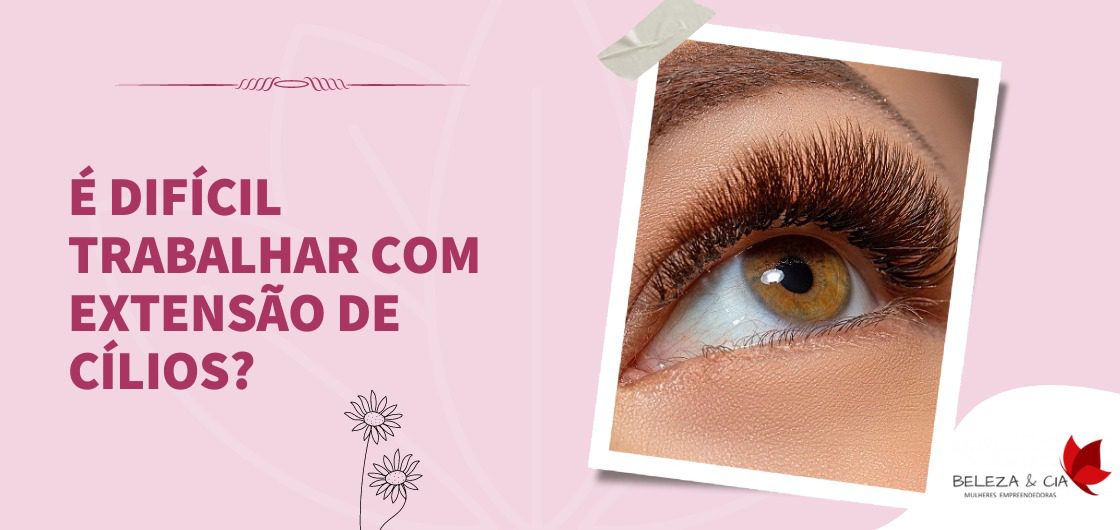 É difícil trabalhar com Extensão de Cílios?