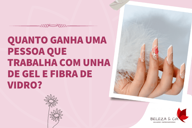 Quanto ganha uma pessoa que trabalha com unha de gel e fibra de vidro - CT Beleza e Cia