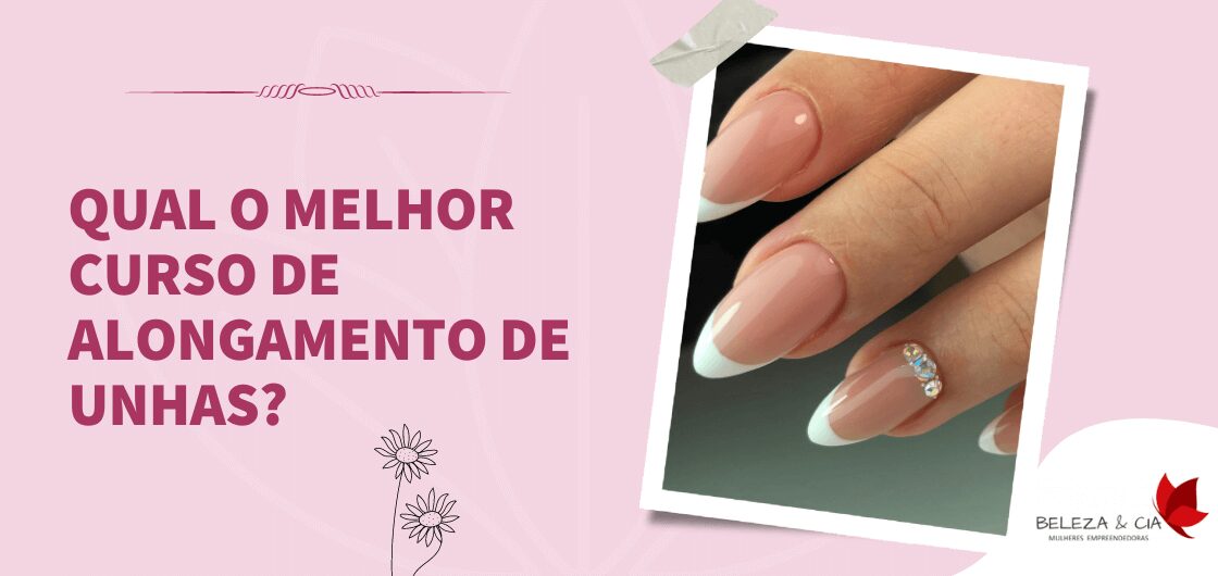Qual o melhor Curso de Alongamento de Unhas?